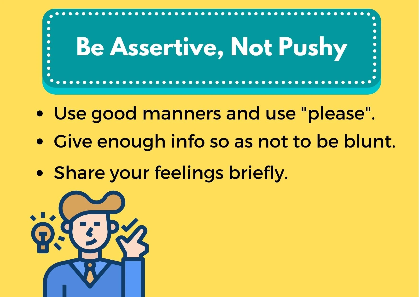 Graphic advising on how to be assertive, but not pushy: (1) use good manners, for example say "please" (2) Give enough info so as not to be blunt (3) Share your feelings briefly