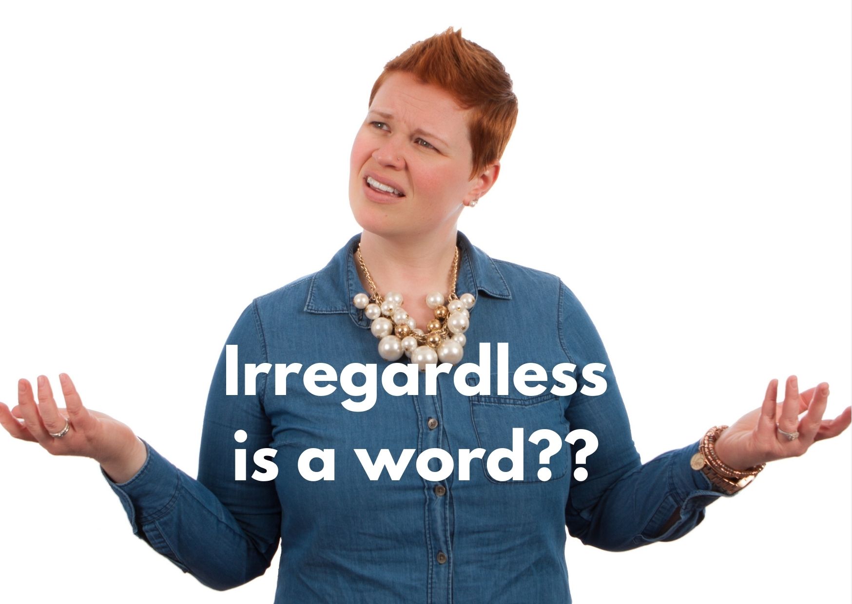 Graphic of a confused woman with the words: irregardless is a word?