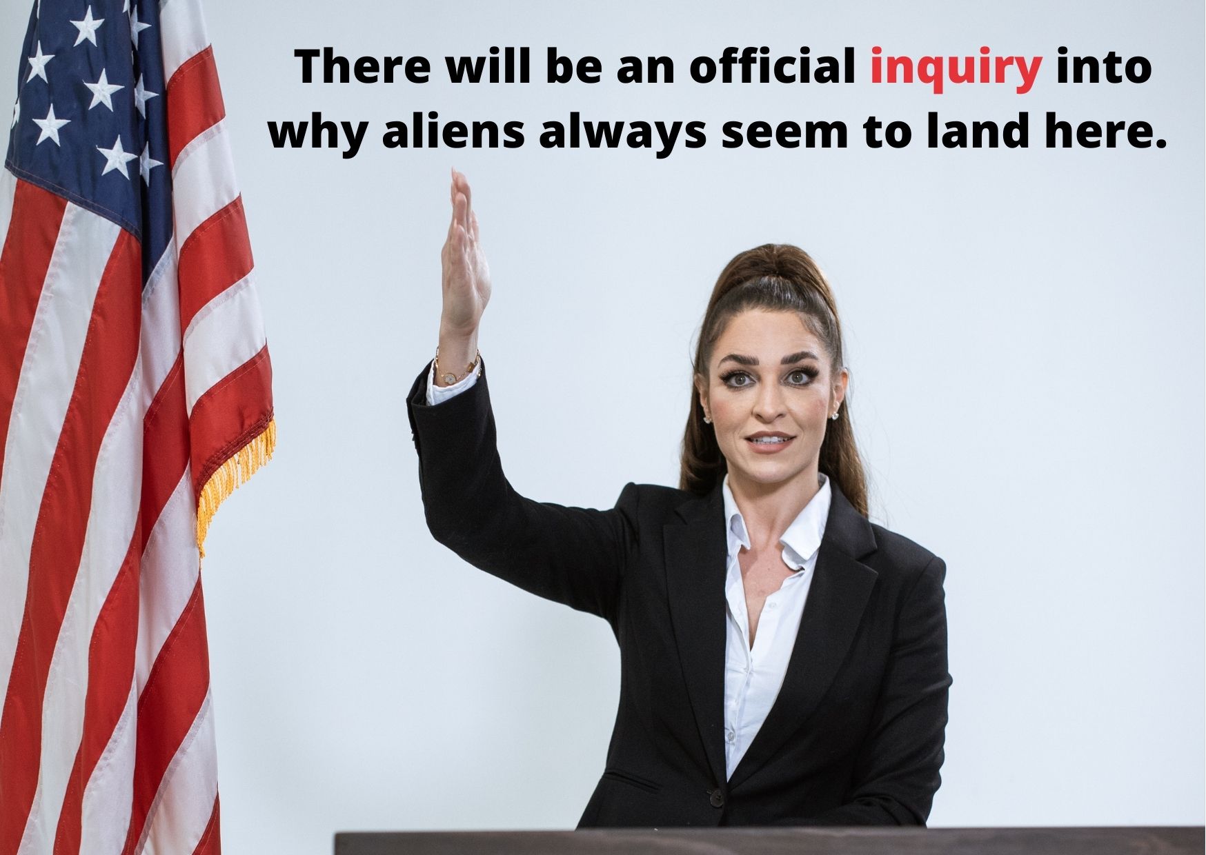 Woman next to an American flag with the words "There will be an official inquiry as to why aliens always seem to land here"