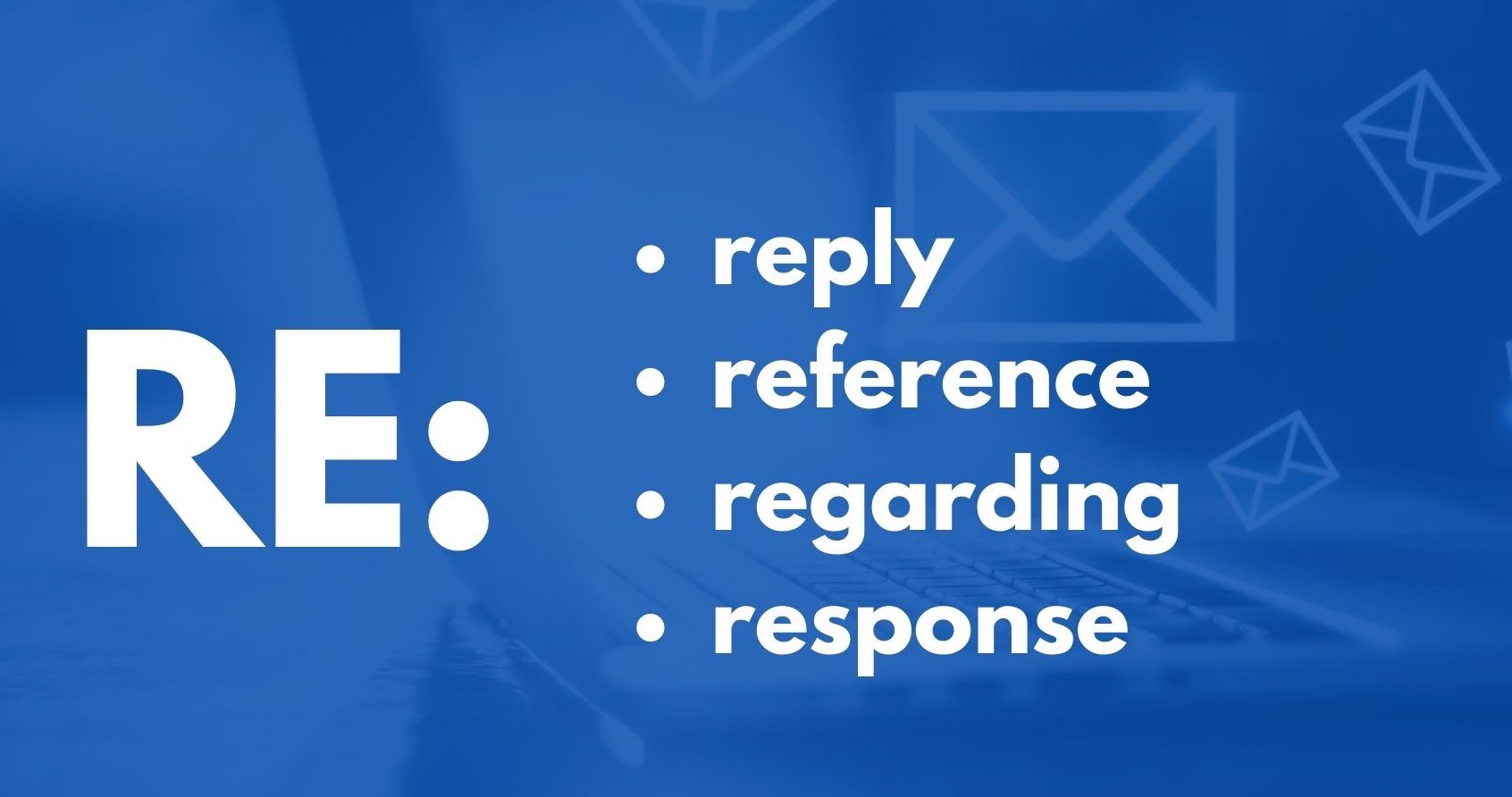 Graphic showing the various meanings of RE in an email: Reply, Reference, Regarding, Response