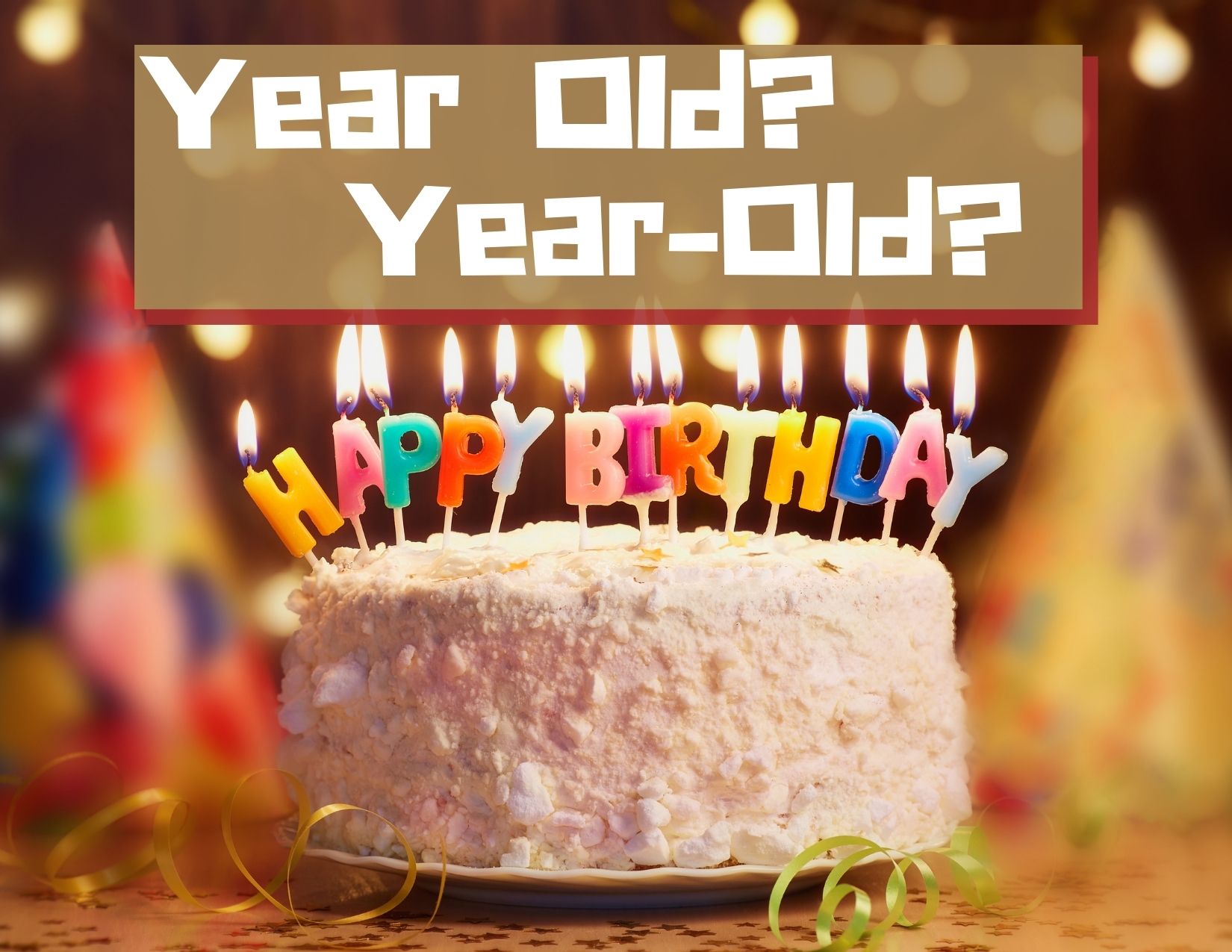 A graphic of a birthday cake with the words year old year-old?