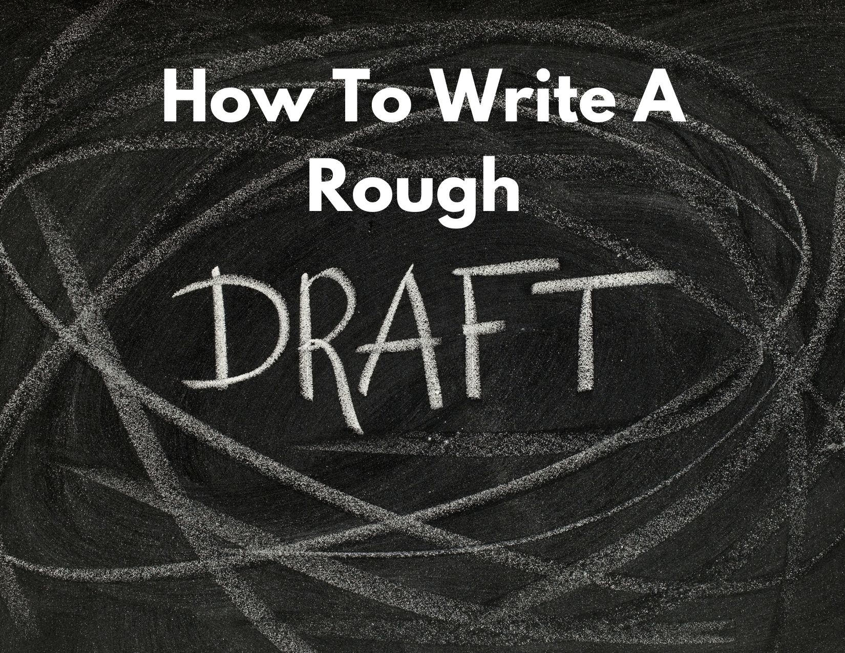 "How To Write a Rough Draft" written on a chalk board