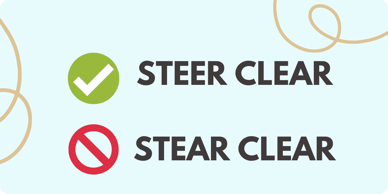 steer clear is correct