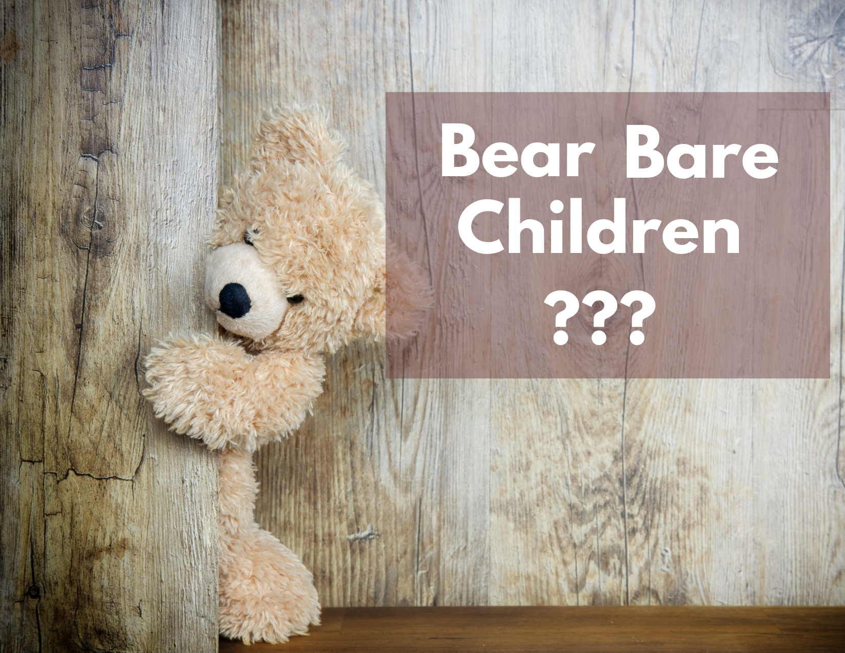 A picture of a teddy bear peeking out from behind a wall with the words "Bear or Bare Children"