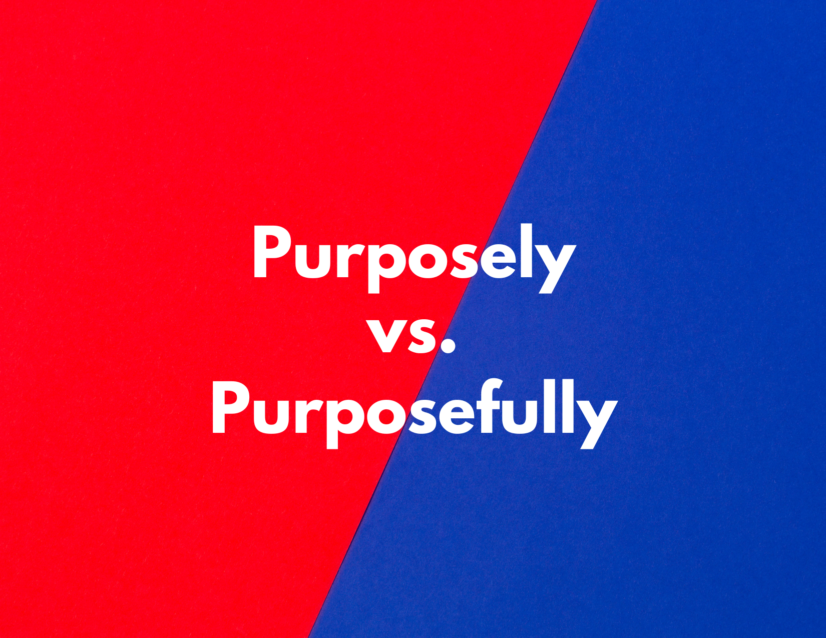 Two Toned Background of Red and Blue with the Words Purposely vs. Purposefully