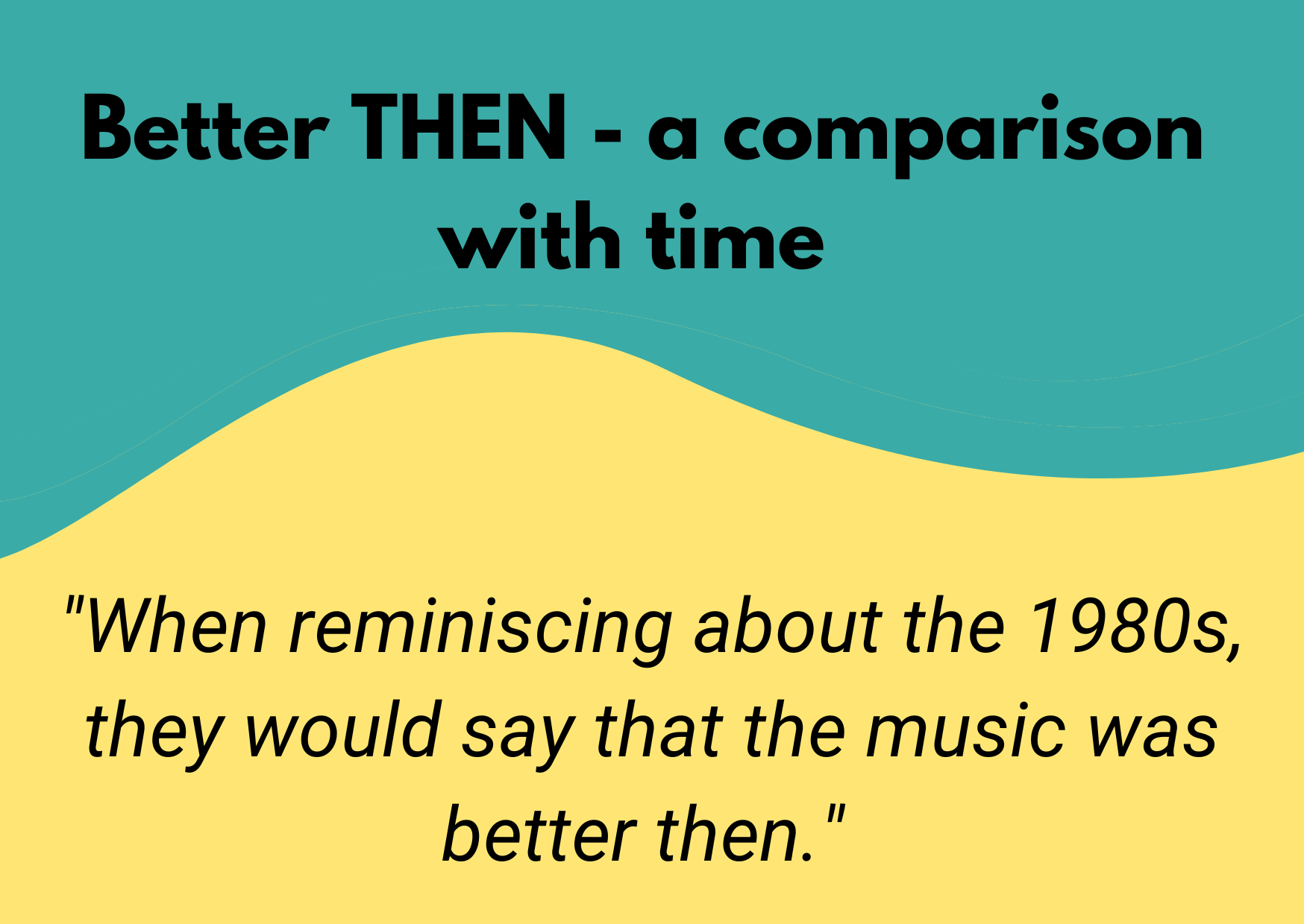 A green and yellow background with the explanation: "Better then - a comparison with time" and an example: "People reminiscing about the 1980s would scythe music was better then."
