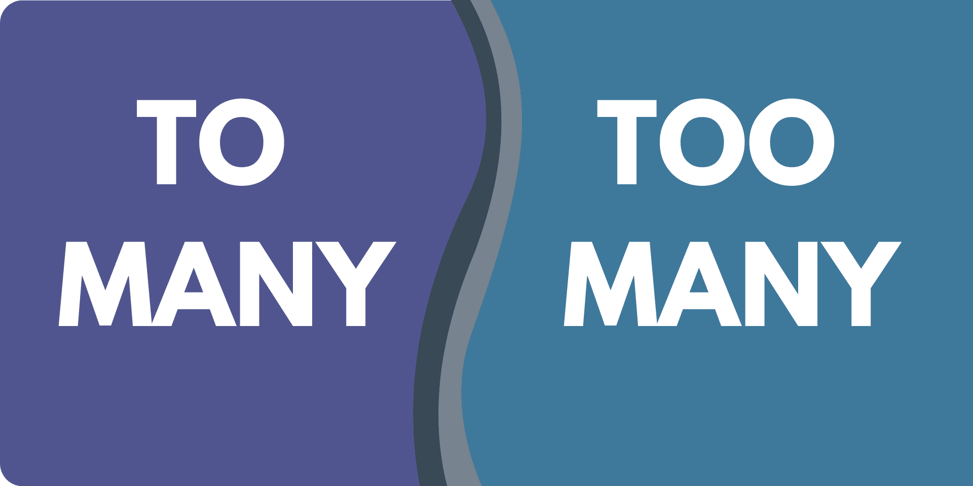 A two-toned graphic with the words "To Many" and "Too Many"