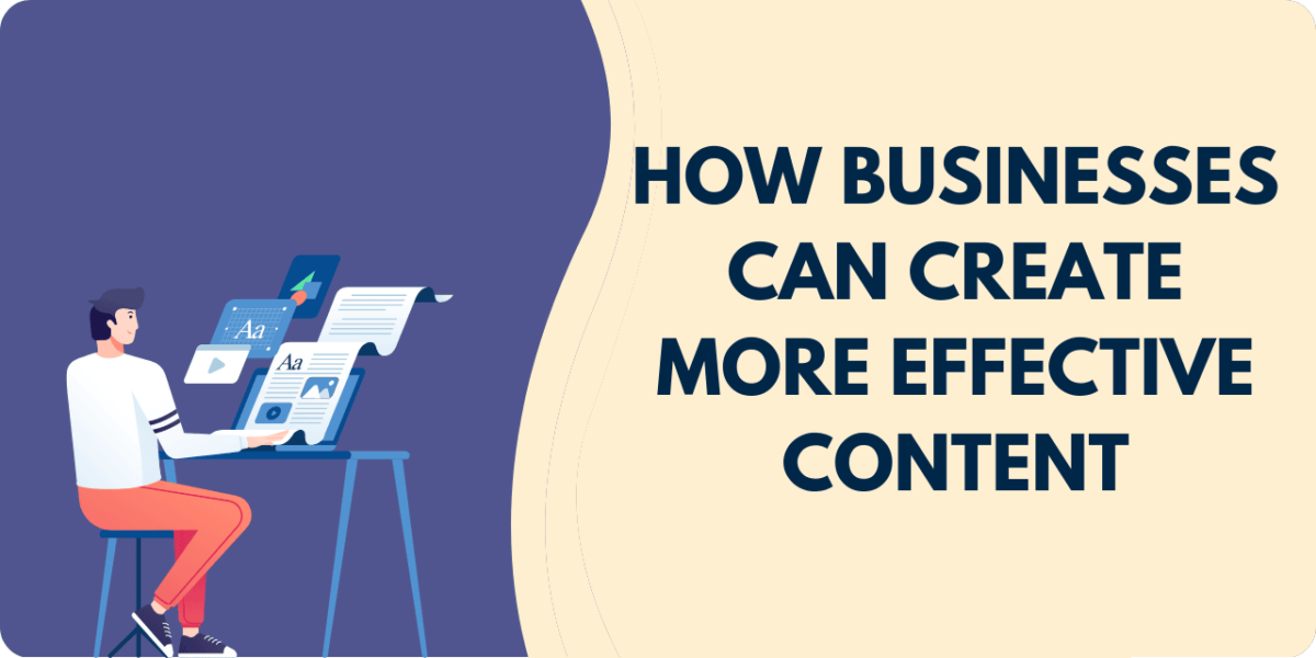 A graphic of a man in at a desk creating content with the text: "How businesses can create more effective content"