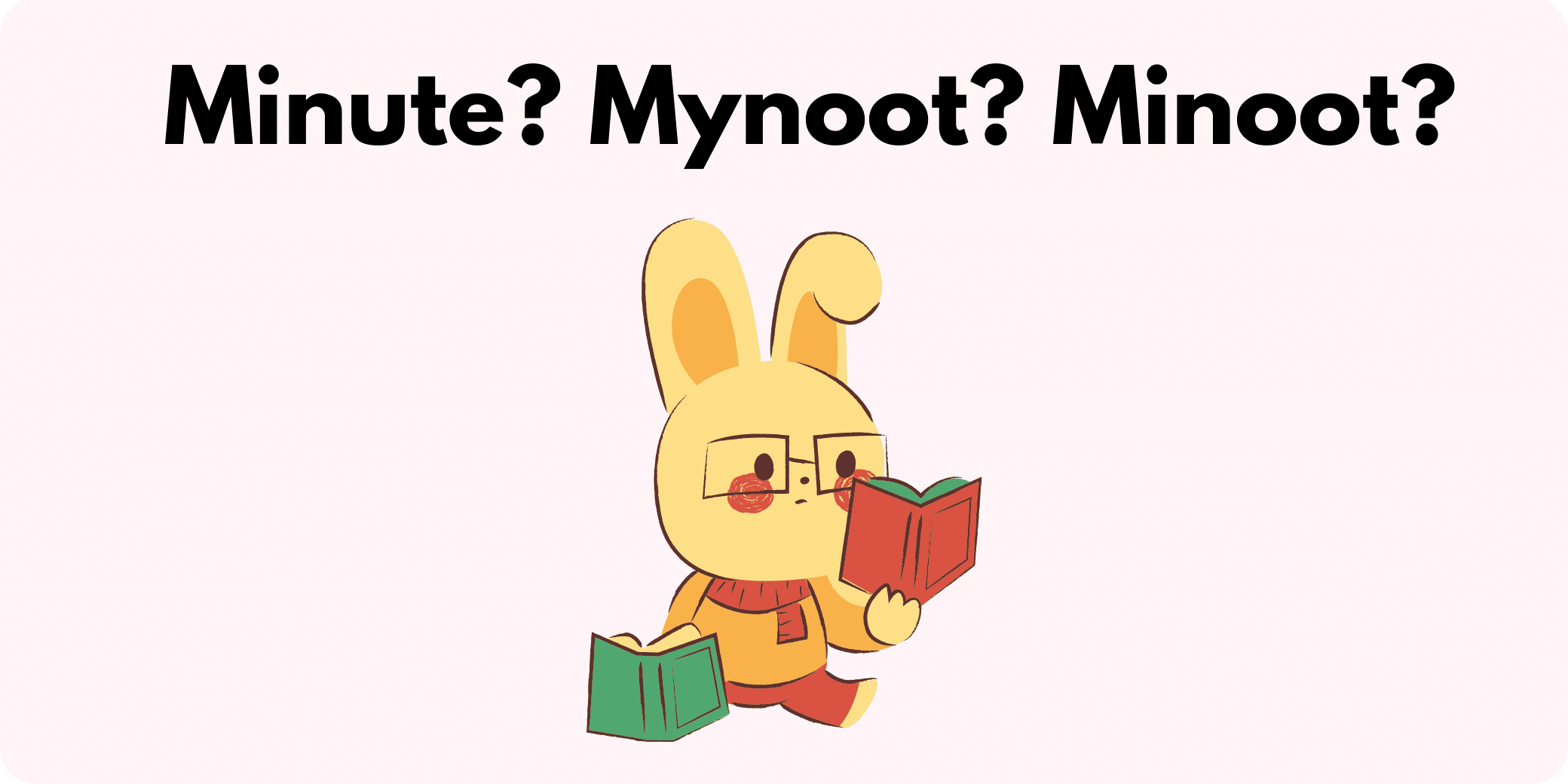 A bunny searching through books with the words "Minute? Mynoot? Minoot?" above him