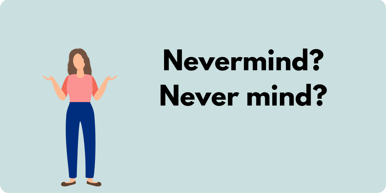 A graphic of a woman with her hands palms up in a questioning stance, with the title "nevermind never mind?" to signify to question 'is nevermind one word?"